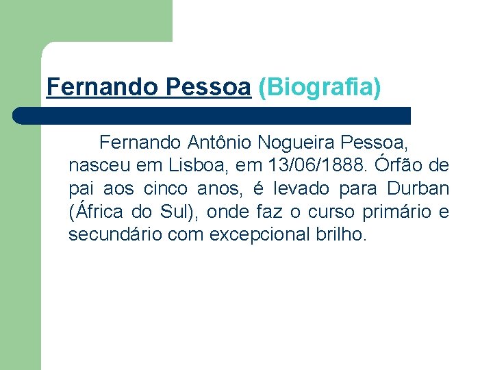 Fernando Pessoa (Biografia) Fernando Antônio Nogueira Pessoa, nasceu em Lisboa, em 13/06/1888. Órfão de