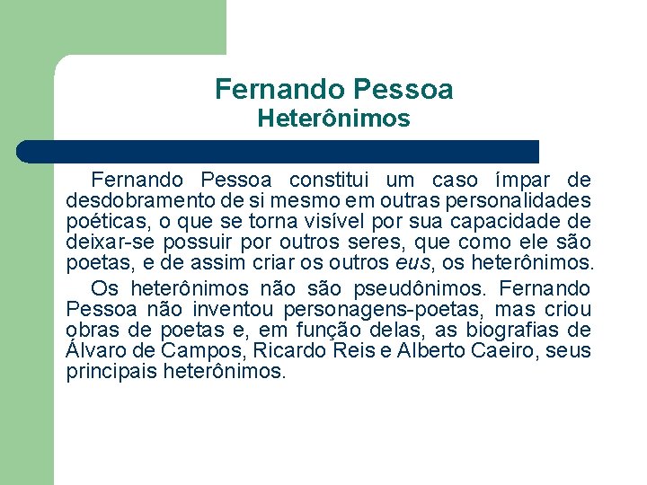 Fernando Pessoa Heterônimos Fernando Pessoa constitui um caso ímpar de desdobramento de si mesmo