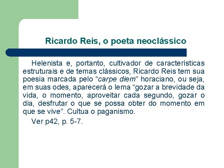 Ricardo Reis, o poeta neoclássico Helenista e, portanto, cultivador de características estruturais e de