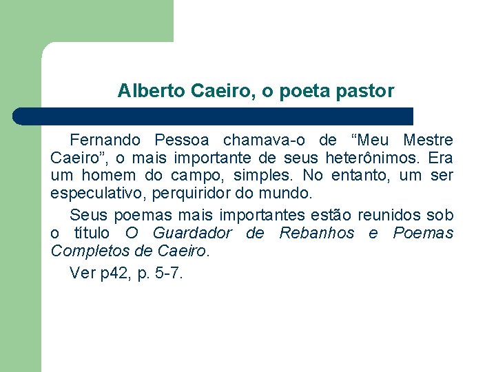 Alberto Caeiro, o poeta pastor Fernando Pessoa chamava-o de “Meu Mestre Caeiro”, o mais