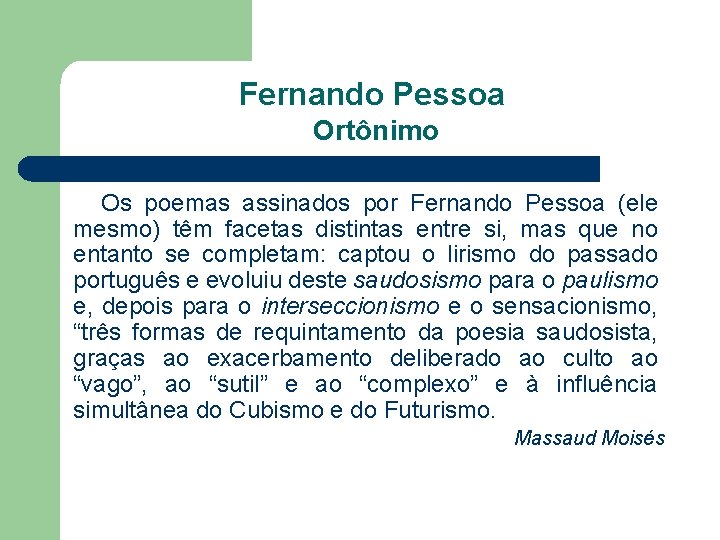 Fernando Pessoa Ortônimo Os poemas assinados por Fernando Pessoa (ele mesmo) têm facetas distintas