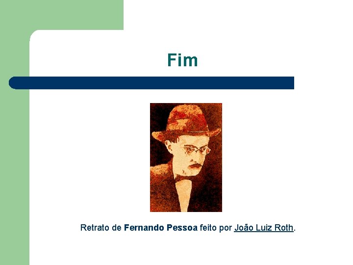 Fim Retrato de Fernando Pessoa feito por João Luiz Roth. 