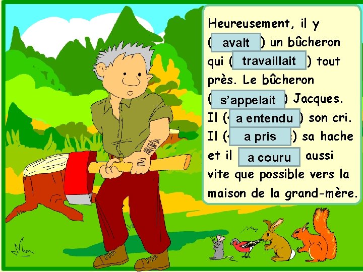 Heureusement, il y (40. avoir) un bûcheron avait travaillait qui (41. travailler) tout près.