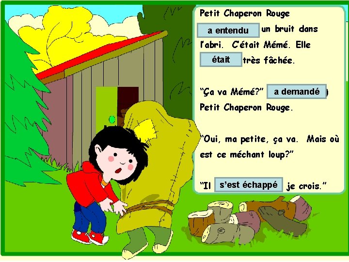 Petit Chaperon Rouge (49. entendre) a entendu un bruit dans l’abri. C’était Mémé. Elle