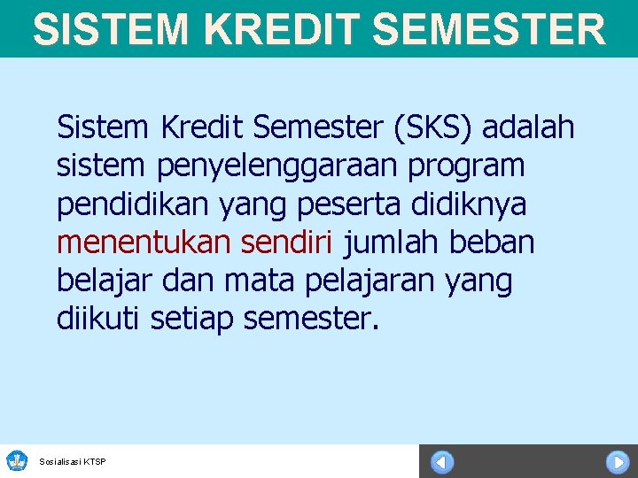 SISTEM KREDIT SEMESTER Sistem Kredit Semester (SKS) adalah sistem penyelenggaraan program pendidikan yang peserta