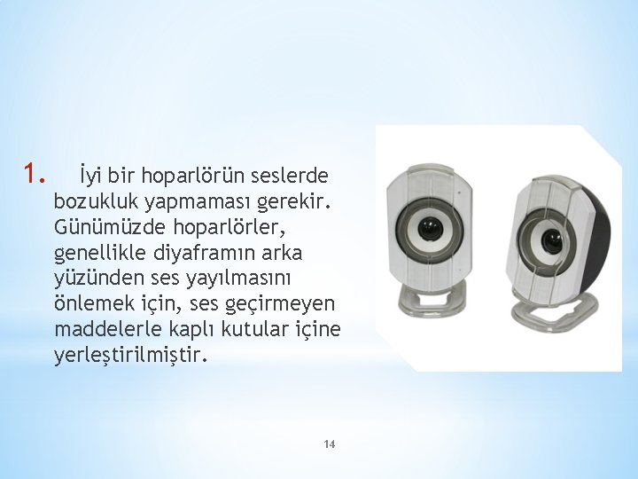 1. İyi bir hoparlörün seslerde bozukluk yapmaması gerekir. Günümüzde hoparlörler, genellikle diyaframın arka yüzünden