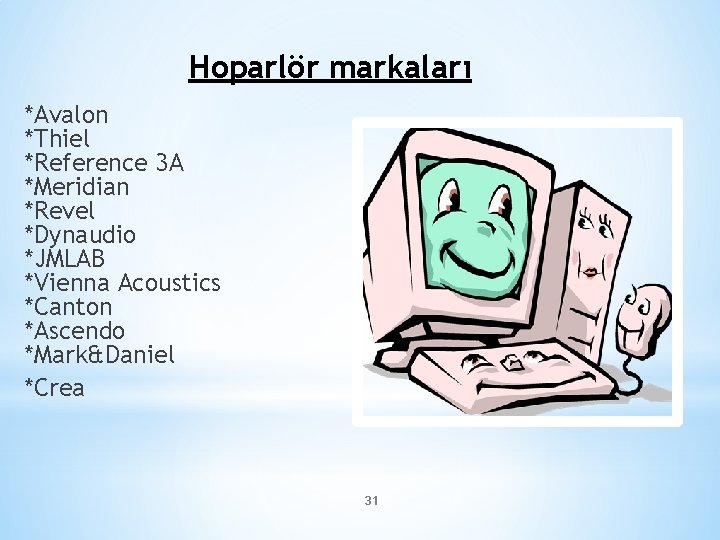 Hoparlör markaları *Avalon *Thiel *Reference 3 A *Meridian *Revel *Dynaudio *JMLAB *Vienna Acoustics *Canton