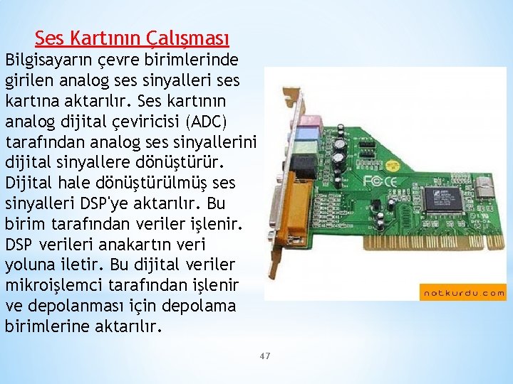 Ses Kartının Çalışması Bilgisayarın çevre birimlerinde girilen analog ses sinyalleri ses kartına aktarılır. Ses