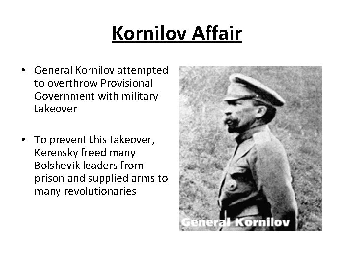 Kornilov Affair • General Kornilov attempted to overthrow Provisional Government with military takeover •