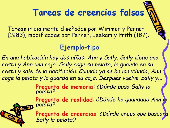Tareas de creencias falsas Tareas inicialmente diseñadas por Wimmer y Perner (1983), modificadas por Tareas de creencias falsas Tareas inicialmente diseñadas por Wimmer y Perner (1983), modificadas por