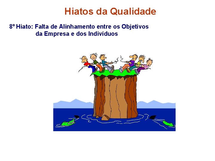 Hiatos da Qualidade 8º Hiato: Falta de Alinhamento entre os Objetivos da Empresa e