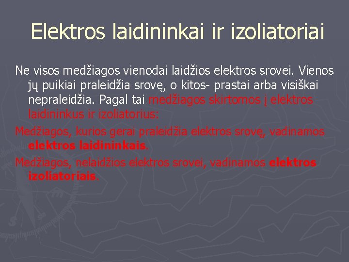  Elektros laidininkai ir izoliatoriai Ne visos medžiagos vienodai laidžios elektros srovei. Vienos jų