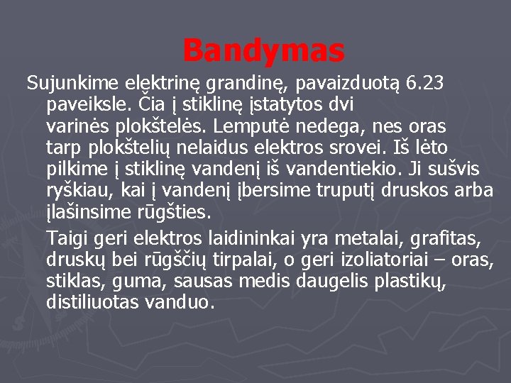 Bandymas Sujunkime elektrinę grandinę, pavaizduotą 6. 23 paveiksle. Čia į stiklinę įstatytos dvi varinės