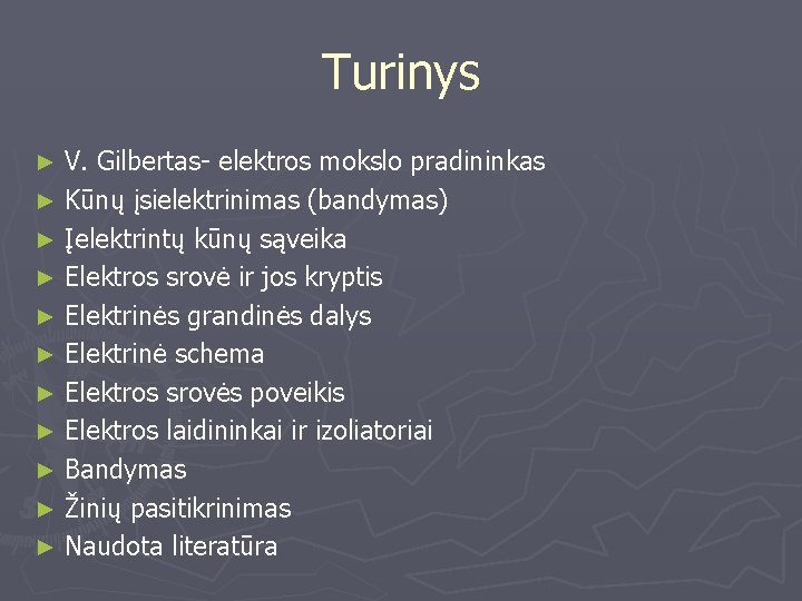 Turinys V. Gilbertas- elektros mokslo pradininkas ► Kūnų įsielektrinimas (bandymas) ► Įelektrintų kūnų sąveika Turinys V. Gilbertas- elektros mokslo pradininkas ► Kūnų įsielektrinimas (bandymas) ► Įelektrintų kūnų sąveika