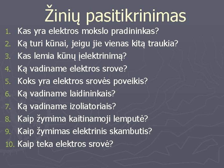 Žinių pasitikrinimas Kas yra elektros mokslo pradininkas? 2. Ką turi kūnai, jeigu jie vienas