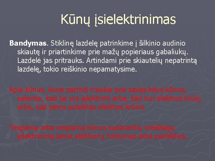 Kūnų įsielektrinimas Bandymas. Stiklinę lazdelę patrinkime į šilkinio audinio skiautę ir priartinkime prie mažų