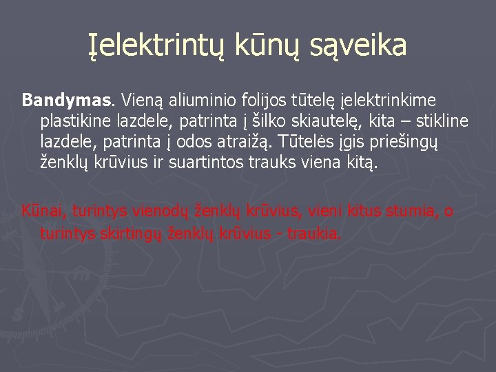 Įelektrintų kūnų sąveika Bandymas. Vieną aliuminio folijos tūtelę įelektrinkime plastikine lazdele, patrinta į šilko