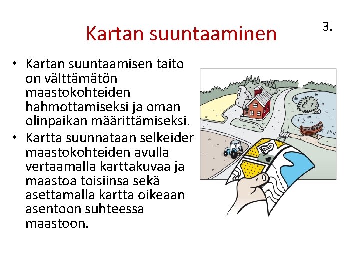 Kartan suuntaaminen • Kartan suuntaamisen taito on välttämätön maastokohteiden hahmottamiseksi ja oman olinpaikan määrittämiseksi.