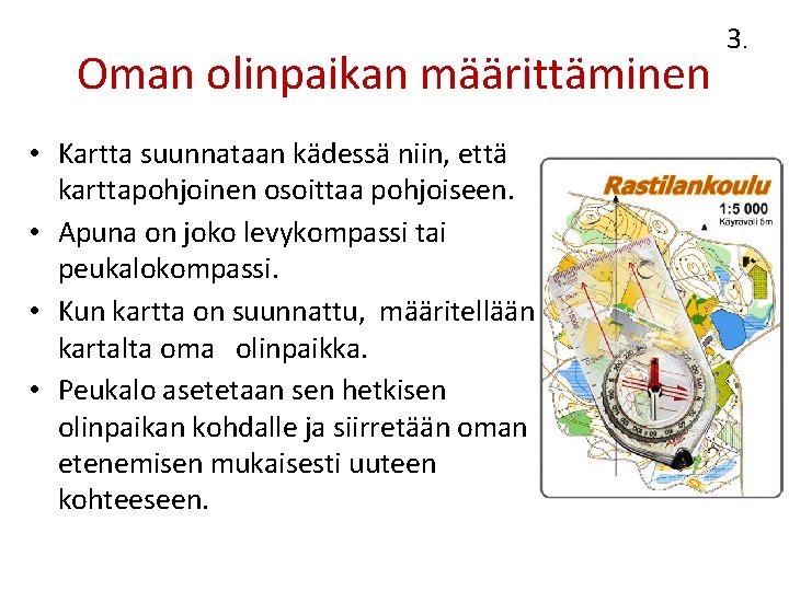 Oman olinpaikan määrittäminen • Kartta suunnataan kädessä niin, että karttapohjoinen osoittaa pohjoiseen. • Apuna