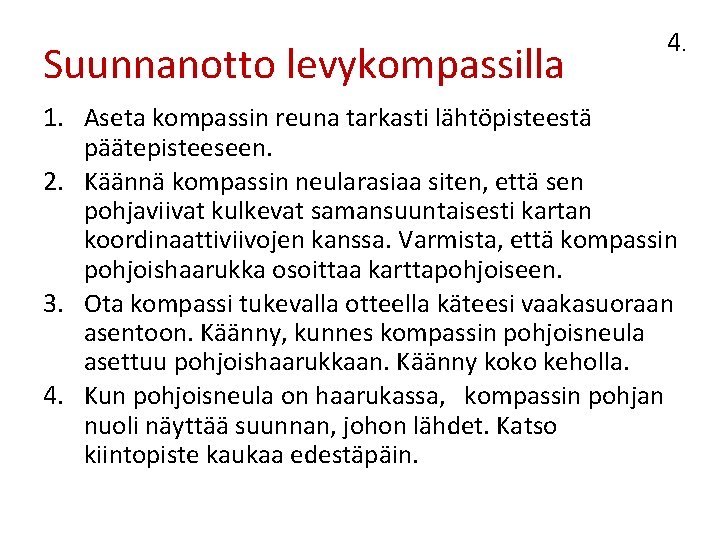 Suunnanotto levykompassilla 4. 1. Aseta kompassin reuna tarkasti lähtöpisteestä päätepisteeseen. 2. Käännä kompassin neularasiaa