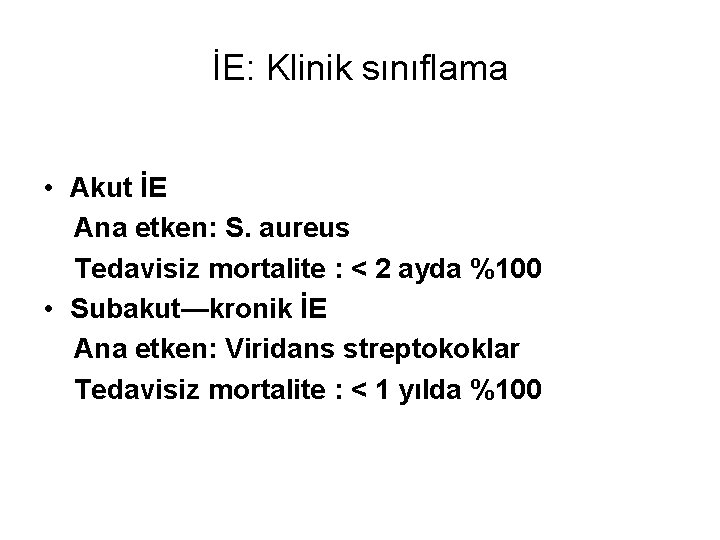 İE: Klinik sınıflama • Akut İE Ana etken: S. aureus Tedavisiz mortalite : <