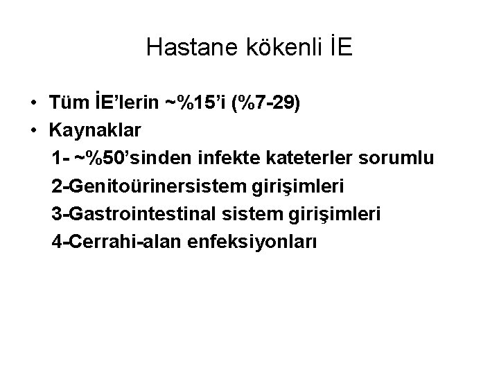 Hastane kökenli İE • Tüm İE’lerin ~%15’i (%7 -29) • Kaynaklar 1 - ~%50’sinden