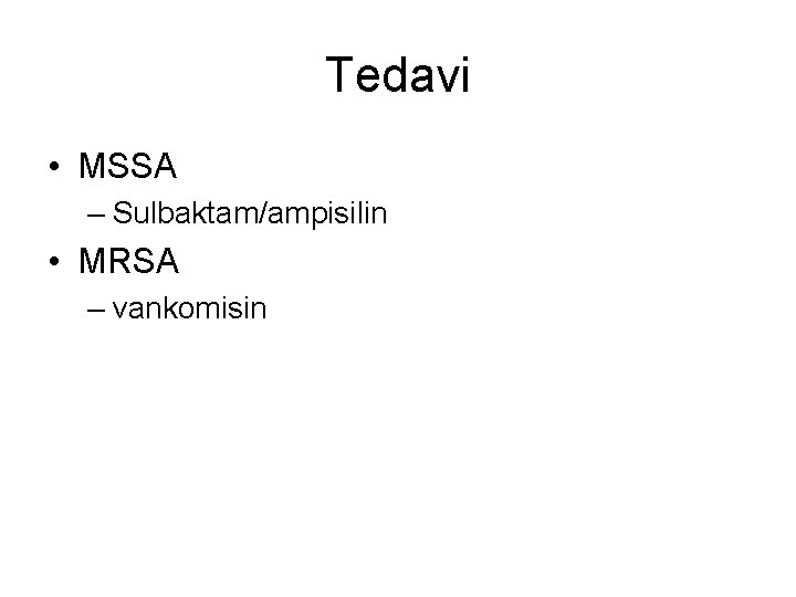 Tedavi • MSSA – Sulbaktam/ampisilin • MRSA – vankomisin 