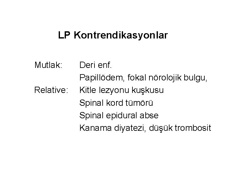 LP Kontrendikasyonlar Mutlak: Relative: Deri enf. Papillödem, fokal nörolojik bulgu, Kitle lezyonu kuşkusu Spinal