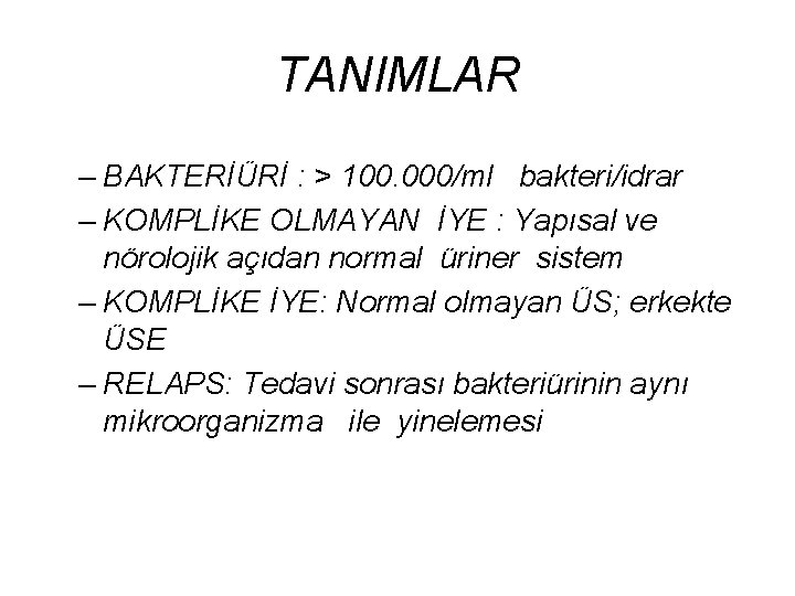 TANIMLAR – BAKTERİÜRİ : > 100. 000/ml bakteri/idrar – KOMPLİKE OLMAYAN İYE : Yapısal