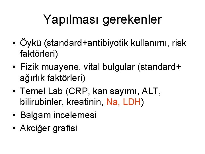 Yapılması gerekenler • Öykü (standard+antibiyotik kullanımı, risk faktörleri) • Fizik muayene, vital bulgular (standard+