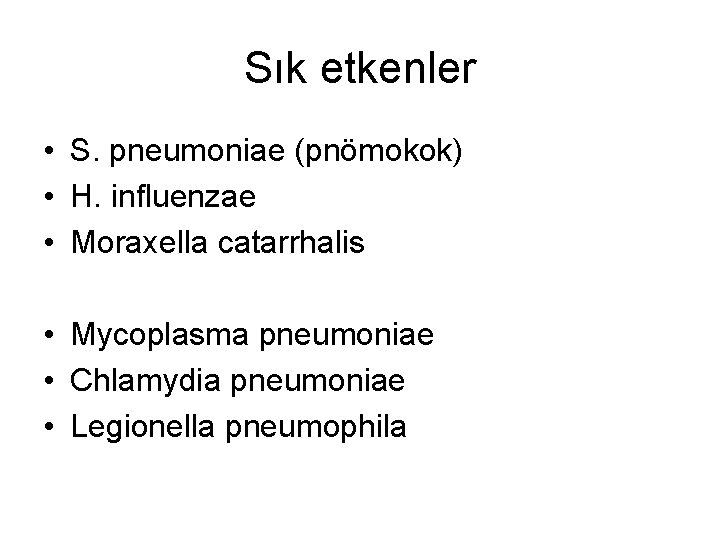 Sık etkenler • S. pneumoniae (pnömokok) • H. influenzae • Moraxella catarrhalis • Mycoplasma