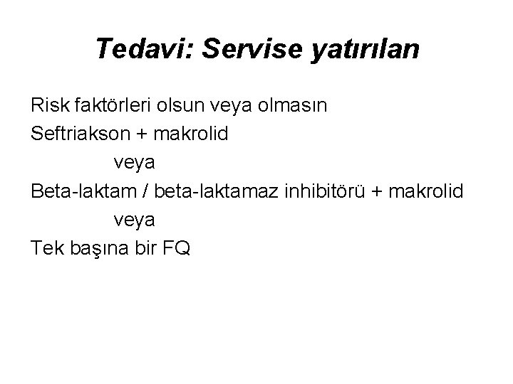 Tedavi: Servise yatırılan Risk faktörleri olsun veya olmasın Seftriakson + makrolid veya Beta-laktam /