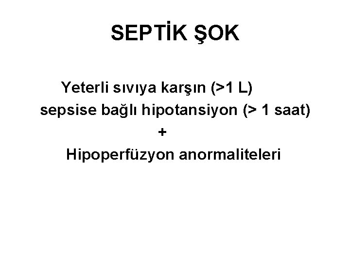 SEPTİK ŞOK Yeterli sıvıya karşın (>1 L) sepsise bağlı hipotansiyon (> 1 saat) +