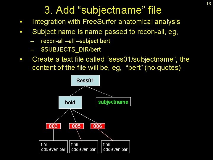 3. Add “subjectname” file • • Integration with Free. Surfer anatomical analysis Subject name