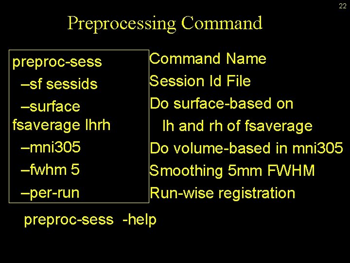22 Preprocessing Command preproc-sess –sf sessids –surface fsaverage lhrh –mni 305 –fwhm 5 –per-run