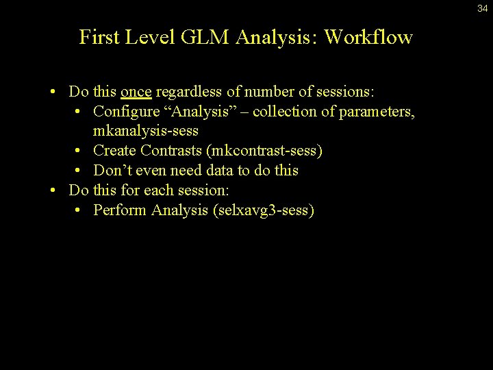 34 First Level GLM Analysis: Workflow • Do this once regardless of number of