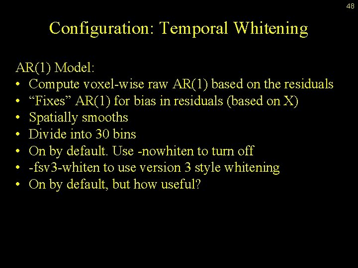 48 Configuration: Temporal Whitening AR(1) Model: • Compute voxel-wise raw AR(1) based on the