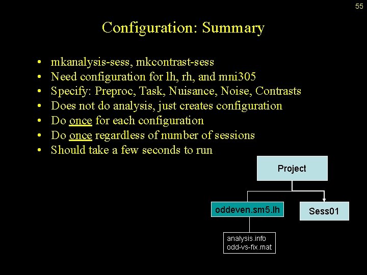 55 Configuration: Summary • • mkanalysis-sess, mkcontrast-sess Need configuration for lh, rh, and mni