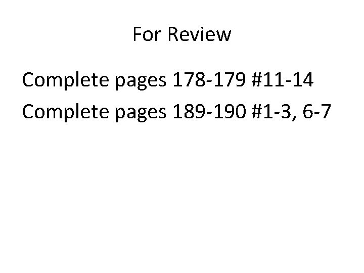For Review Complete pages 178 -179 #11 -14 Complete pages 189 -190 #1 -3,