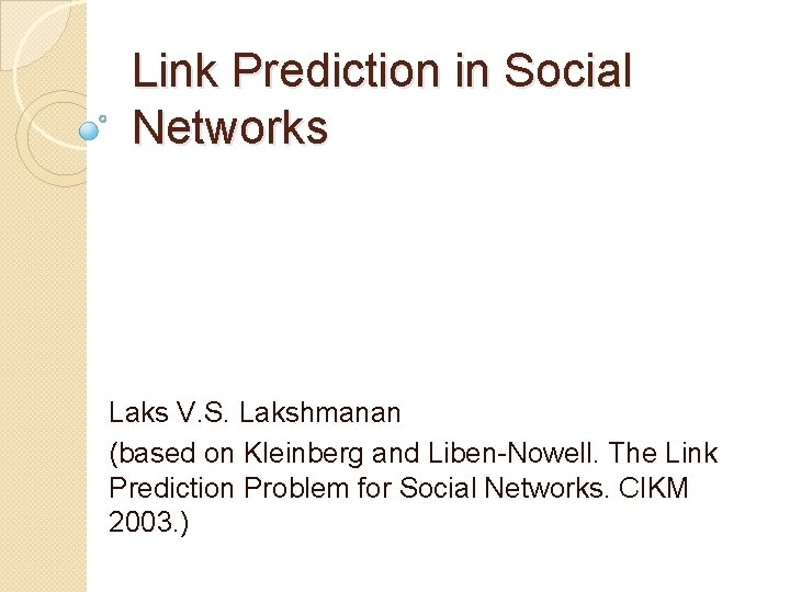 Link Prediction in Social Networks Laks V. S. Lakshmanan (based on Kleinberg and Liben