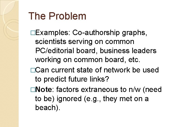 The Problem �Examples: Co authorship graphs, scientists serving on common PC/editorial board, business leaders