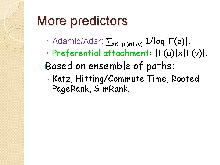 More predictors ◦ Adamic/Adar: ∑zЄΓ(u)пΓ(v) 1/log|Γ(z)|. ◦ Preferential attachment: |Γ(u)|x|Γ(v)|. �Based on ensemble of