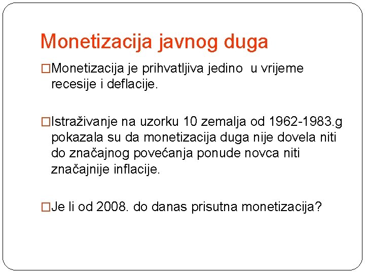 Monetizacija javnog duga �Monetizacija je prihvatljiva jedino u vrijeme recesije i deflacije. �Istraživanje na