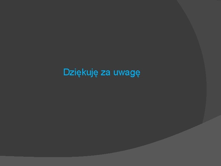 Dziękuję za uwagę Dziękuję za uwagę