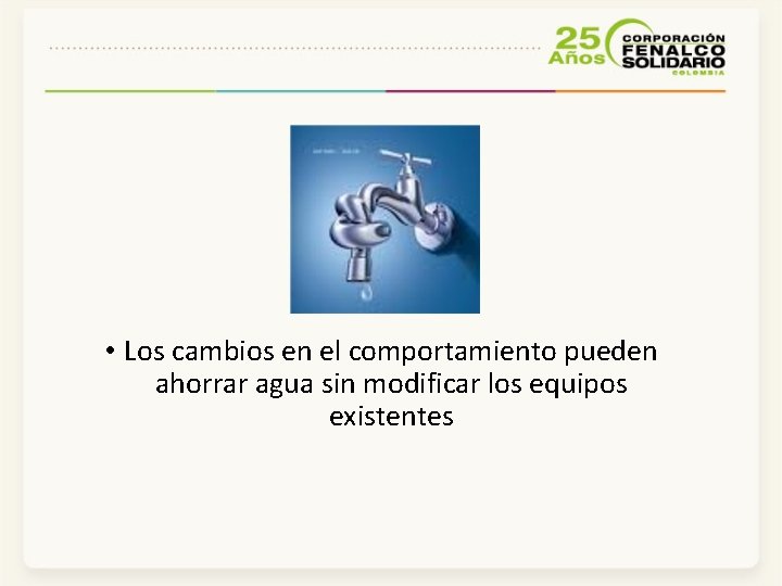  • Los cambios en el comportamiento pueden ahorrar agua sin modificar los equipos