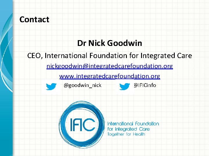 Contact Dr Nick Goodwin CEO, International Foundation for Integrated Care nickgoodwin@integratedcarefoundation. org www. integratedcarefoundation.
