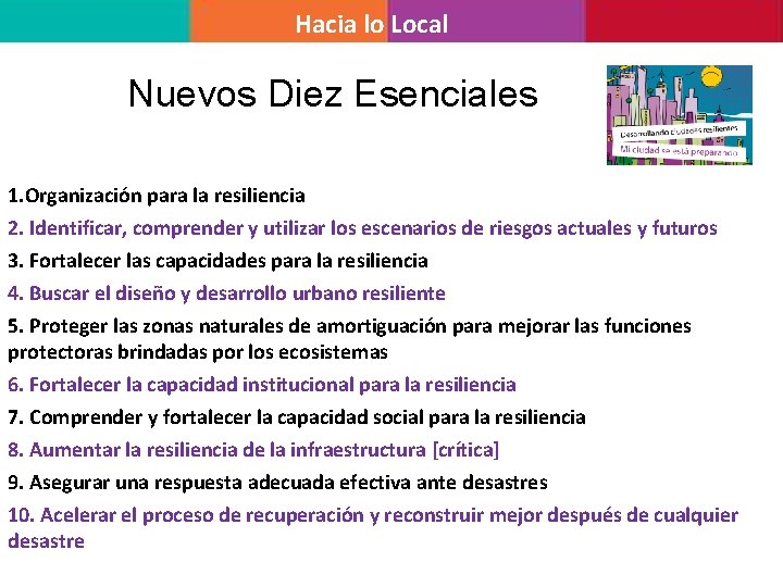 Hacia lo Local Nuevos Diez Esenciales 1. Organización para la resiliencia 2. Identificar, comprender Hacia lo Local Nuevos Diez Esenciales 1. Organización para la resiliencia 2. Identificar, comprender