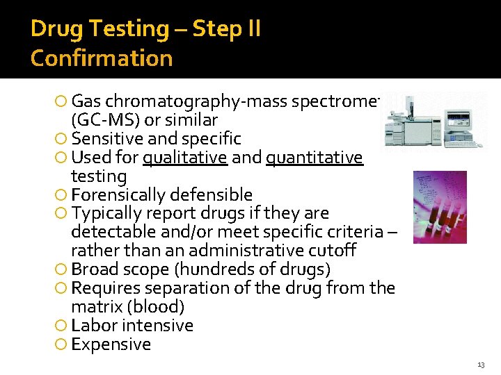 Drug Testing – Step II Confirmation Gas chromatography-mass spectrometry (GC-MS) or similar Sensitive and