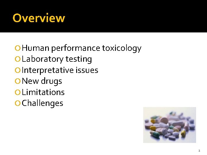 Overview Human performance toxicology Laboratory testing Interpretative issues New drugs Limitations Challenges 2 