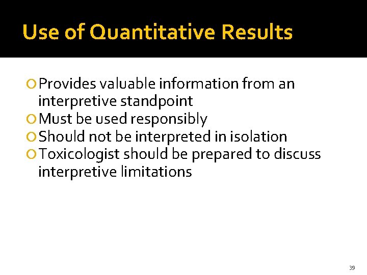 Use of Quantitative Results Provides valuable information from an interpretive standpoint Must be used